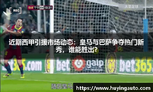 近期西甲引援市场动态：皇马与巴萨争夺热门新秀，谁能胜出？