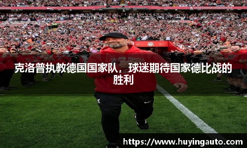 克洛普执教德国国家队，球迷期待国家德比战的胜利