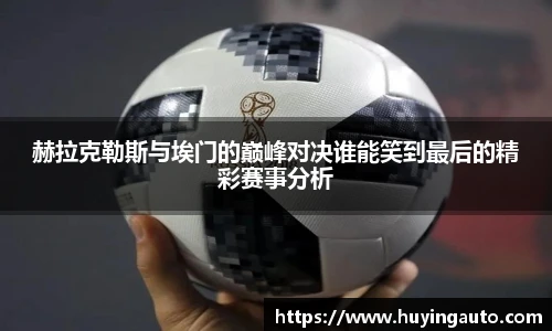 赫拉克勒斯与埃门的巅峰对决谁能笑到最后的精彩赛事分析