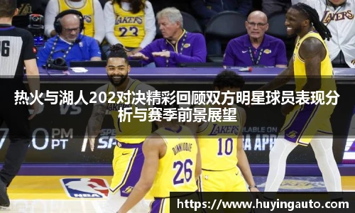 热火与湖人202对决精彩回顾双方明星球员表现分析与赛季前景展望