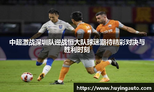 中超激战深圳队迎战恒大队球迷期待精彩对决与胜利时刻