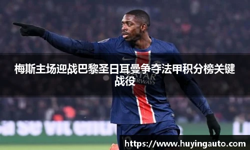 梅斯主场迎战巴黎圣日耳曼争夺法甲积分榜关键战役