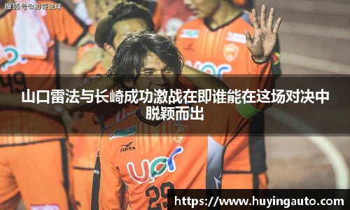 山口雷法与长崎成功激战在即谁能在这场对决中脱颖而出