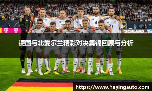 德国与北爱尔兰精彩对决集锦回顾与分析
